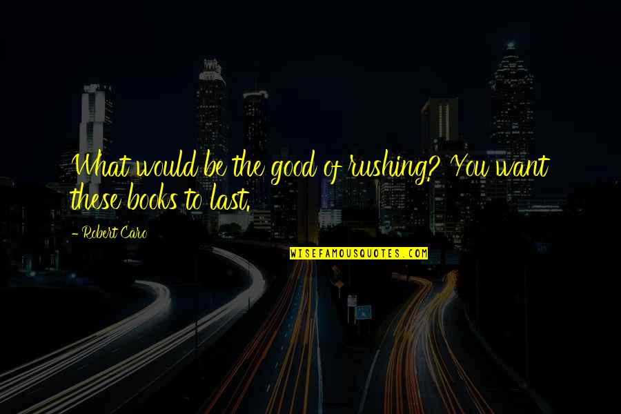 Possidonion Quotes By Robert Caro: What would be the good of rushing? You