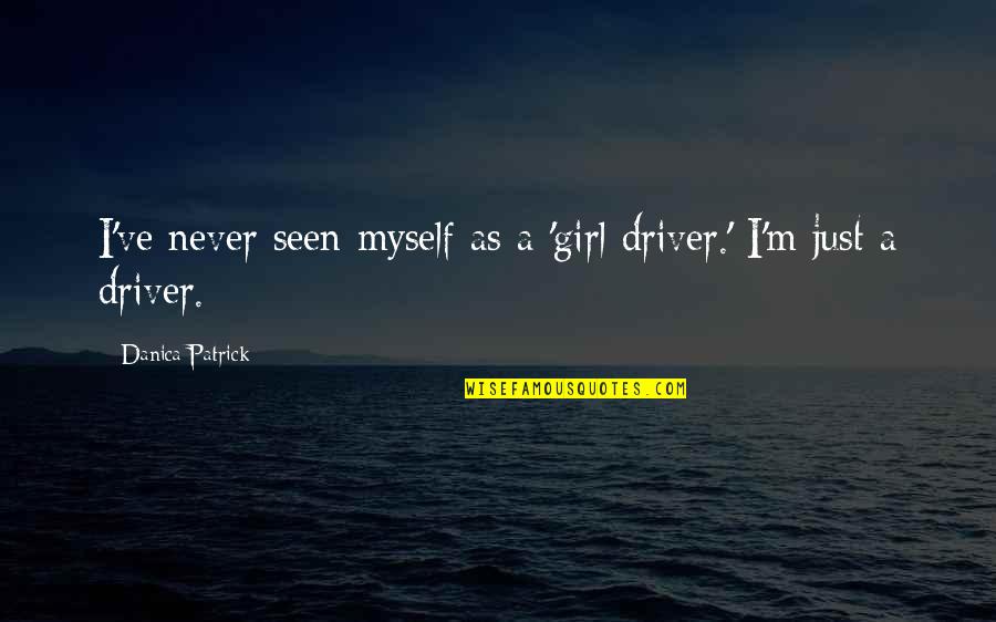 Possition Quotes By Danica Patrick: I've never seen myself as a 'girl driver.'