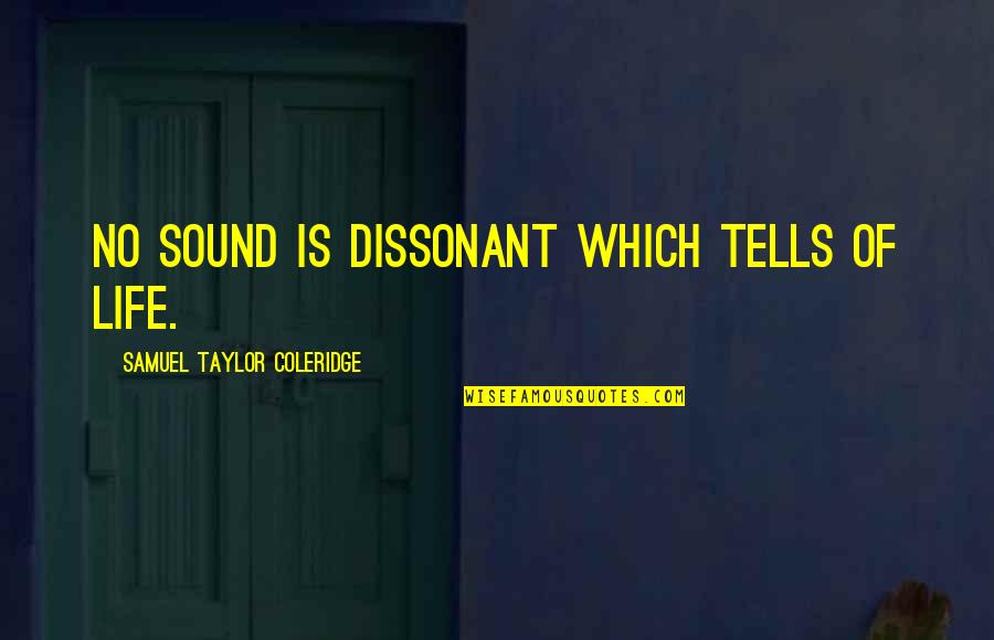 Possitiviy Quotes By Samuel Taylor Coleridge: No sound is dissonant which tells of life.