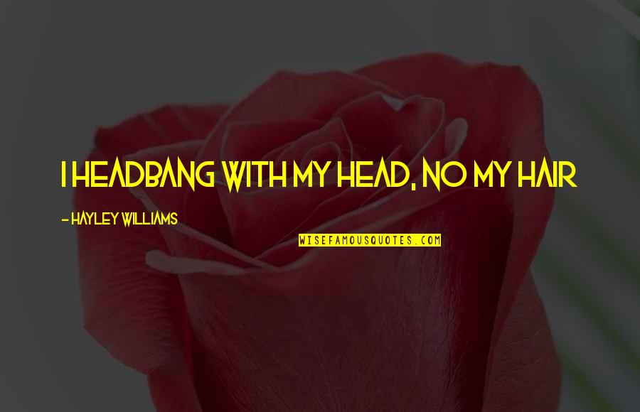 Possivel Causa Quotes By Hayley Williams: I headbang with my head, no my hair Possivel Causa Quotes By Hayley Williams: I headbang with my head, no my hair