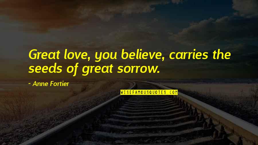 Possono Paint Quotes By Anne Fortier: Great love, you believe, carries the seeds of Possono Paint Quotes By Anne Fortier: Great love, you believe, carries the seeds of