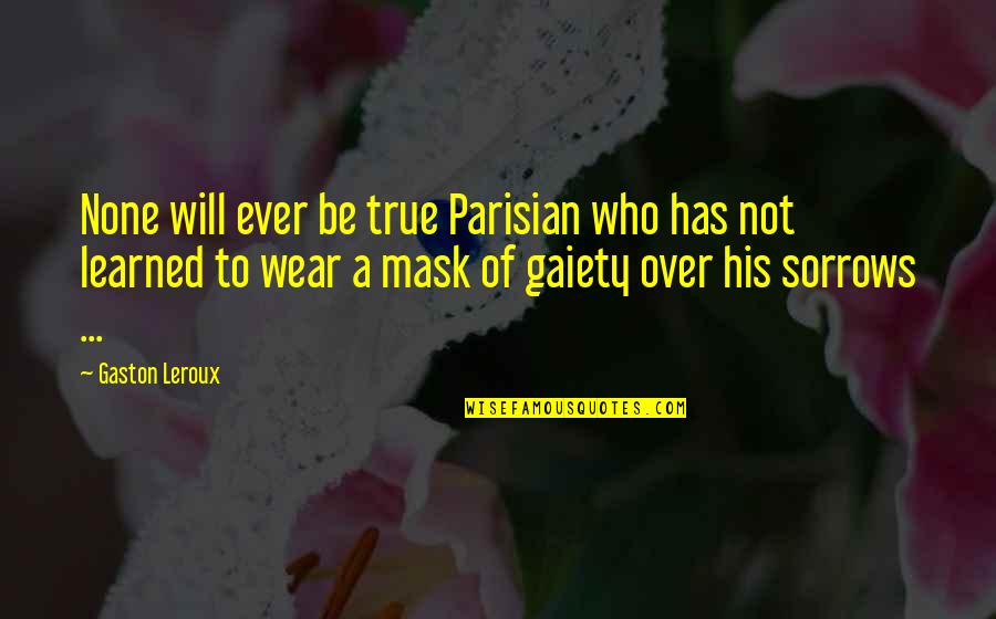 Possono Quotes By Gaston Leroux: None will ever be true Parisian who has Possono Quotes By Gaston Leroux: None will ever be true Parisian who has