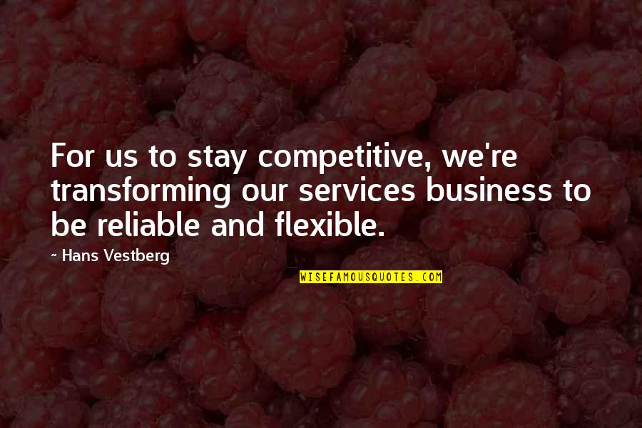 Possono Quotes By Hans Vestberg: For us to stay competitive, we're transforming our Possono Quotes By Hans Vestberg: For us to stay competitive, we're transforming our