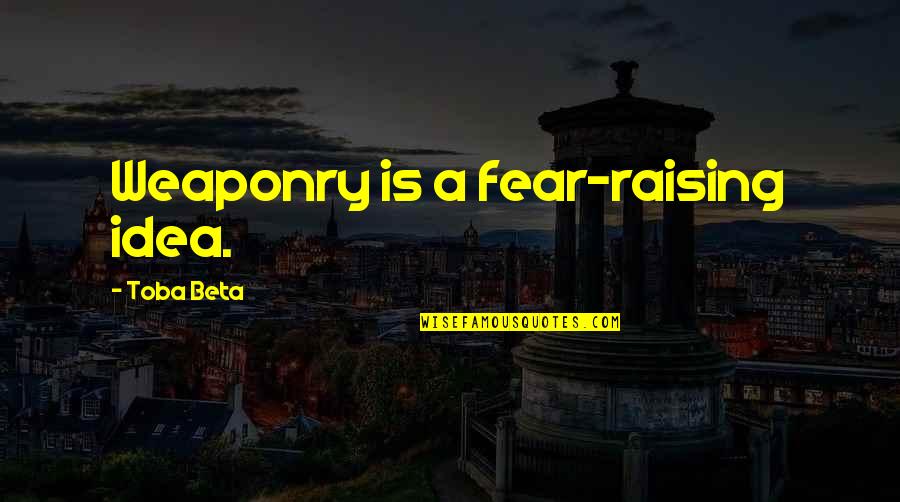 Possum Lodge Quotes By Toba Beta: Weaponry is a fear-raising idea. Possum Lodge Quotes By Toba Beta: Weaponry is a fear-raising idea.