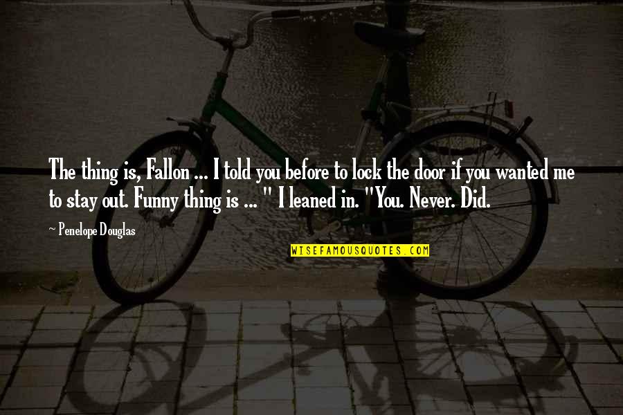 Possum Persi Quotes By Penelope Douglas: The thing is, Fallon ... I told you
