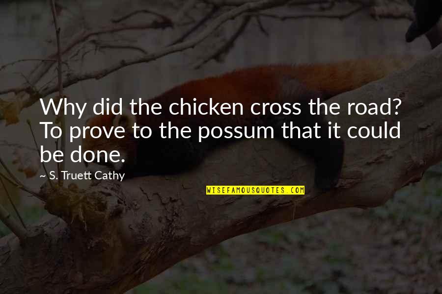 Possum Quotes By S. Truett Cathy: Why did the chicken cross the road? To