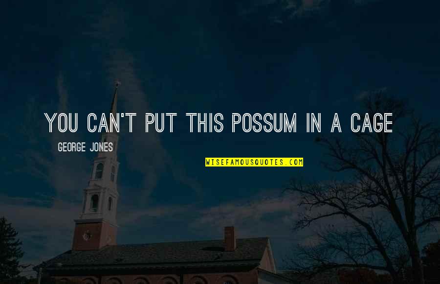 Possums Quotes By George Jones: You can't put this possum in a cage Possums Quotes By George Jones: You can't put this possum in a cage