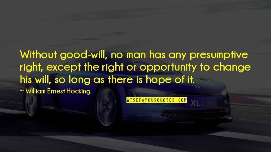 Possums To Share Quotes By William Ernest Hocking: Without good-will, no man has any presumptive right,