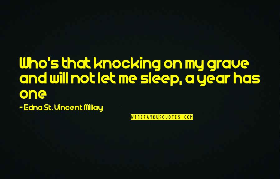 Post Adolescent Quotes By Edna St. Vincent Millay: Who's that knocking on my grave and will Post Adolescent Quotes By Edna St. Vincent Millay: Who's that knocking on my grave and will