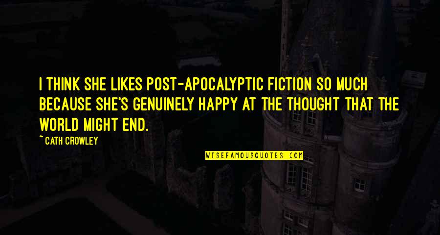 Post Apocalyptic Fiction Quotes By Cath Crowley: I think she likes post-apocalyptic fiction so much Post Apocalyptic Fiction Quotes By Cath Crowley: I think she likes post-apocalyptic fiction so much