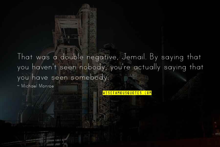 Post Apocalyptic Fiction Quotes By Michael Monroe: That was a double negative, Jemail. By saying Post Apocalyptic Fiction Quotes By Michael Monroe: That was a double negative, Jemail. By saying