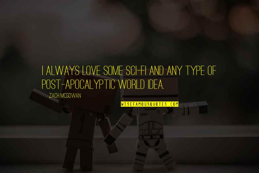 Post Apocalyptic World Quotes By Zach McGowan: I always love some sci-fi and any type