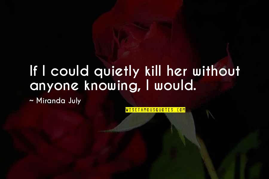Post Cancer Quotes By Miranda July: If I could quietly kill her without anyone