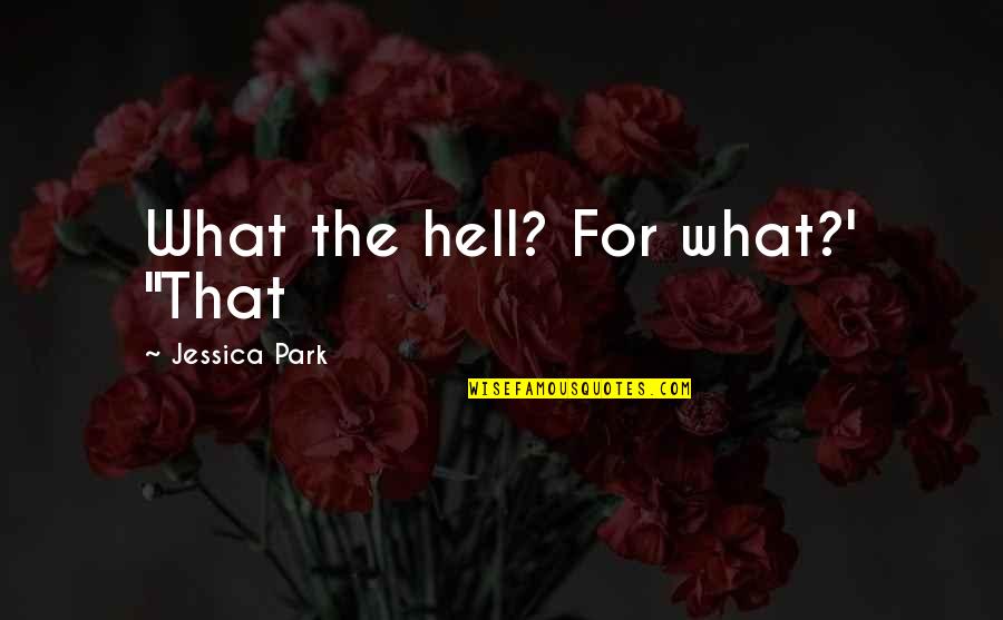 Post Christendom Quotes By Jessica Park: What the hell? For what?' "That