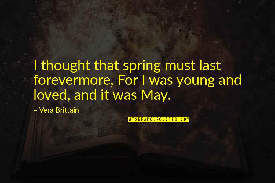 Post Christendom Quotes By Vera Brittain: I thought that spring must last forevermore, For