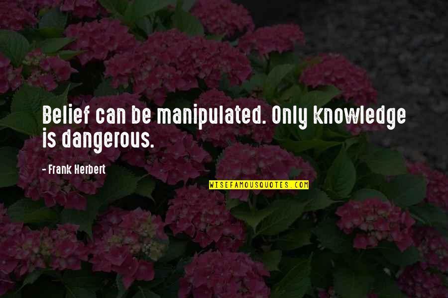 Post Coital Quotes By Frank Herbert: Belief can be manipulated. Only knowledge is dangerous.