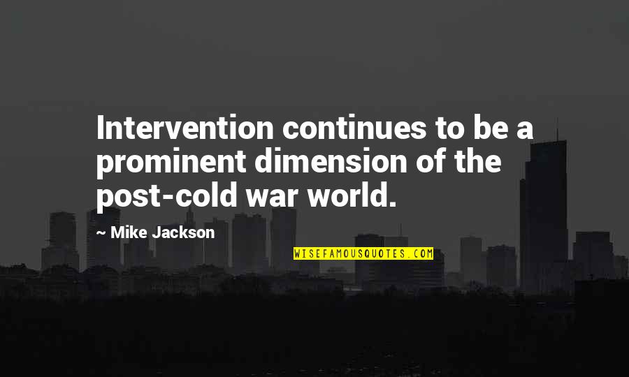 Post Cold War Quotes By Mike Jackson: Intervention continues to be a prominent dimension of
