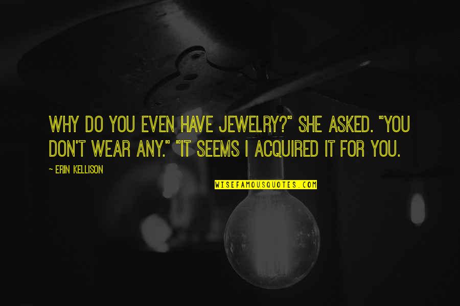 Post Colonialism Quotes By Erin Kellison: Why do you even have jewelry?" she asked. Post Colonialism Quotes By Erin Kellison: Why do you even have jewelry?" she asked.