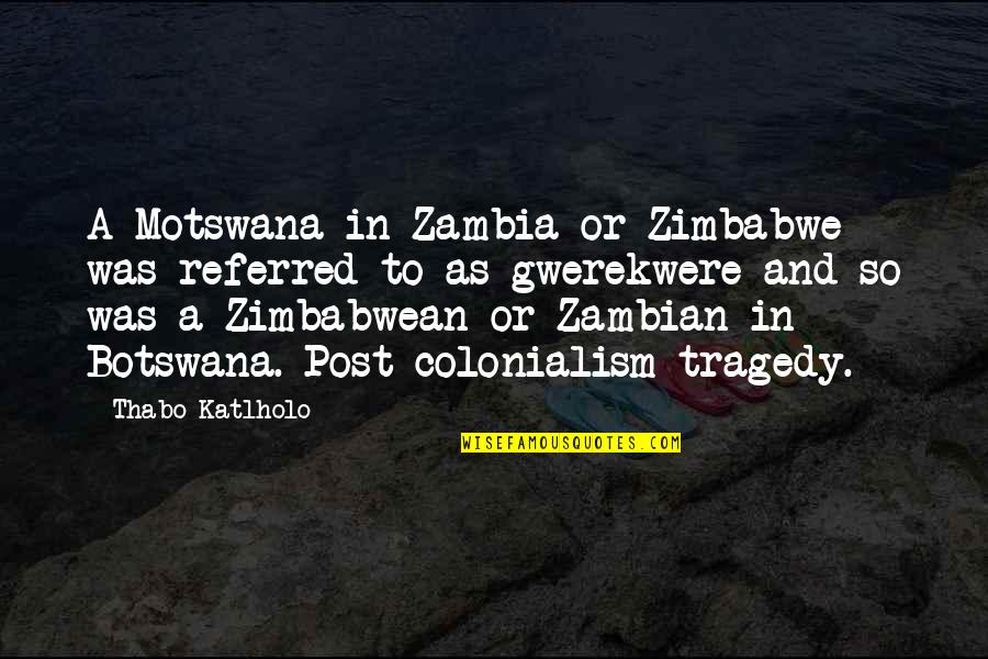 Post Colonialism Quotes By Thabo Katlholo: A Motswana in Zambia or Zimbabwe was referred