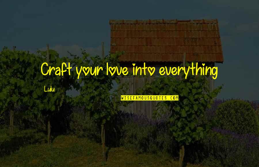 Post Communist Quotes By Lulu: Craft your love into everything