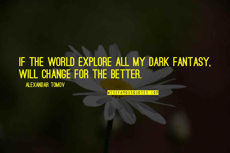 Post Contemporary Quotes By Alexandar Tomov: If the world explore all my dark fantasy,