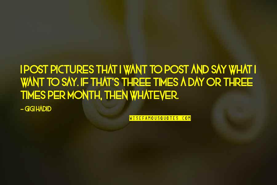 Post Day Quotes By Gigi Hadid: I post pictures that I want to post Post Day Quotes By Gigi Hadid: I post pictures that I want to post