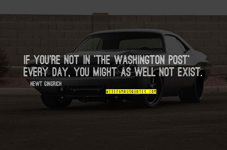 Post Day Quotes By Newt Gingrich: If you're not in 'The Washington Post' every