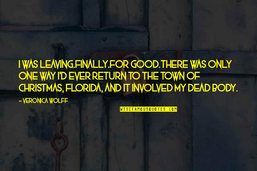 Post Day Quotes By Veronica Wolff: I was leaving.Finally.For good.There was only one way Post Day Quotes By Veronica Wolff: I was leaving.Finally.For good.There was only one way