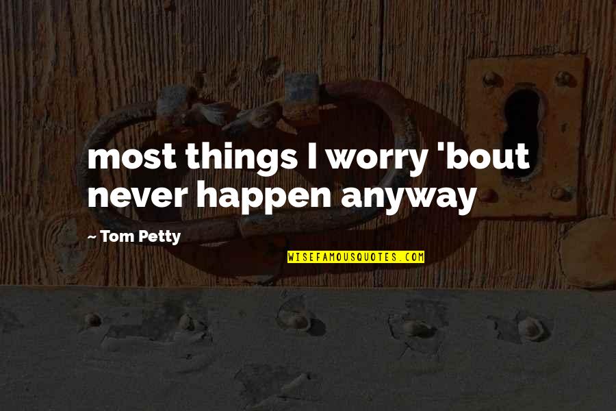 Post Divorce Quotes By Tom Petty: most things I worry 'bout never happen anyway