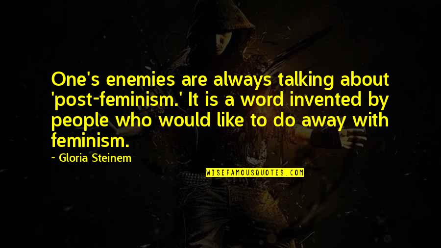 Post Feminism Quotes By Gloria Steinem: One's enemies are always talking about 'post-feminism.' It