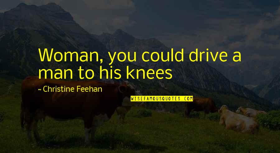 Post Grad Movie Quotes By Christine Feehan: Woman, you could drive a man to his Post Grad Movie Quotes By Christine Feehan: Woman, you could drive a man to his