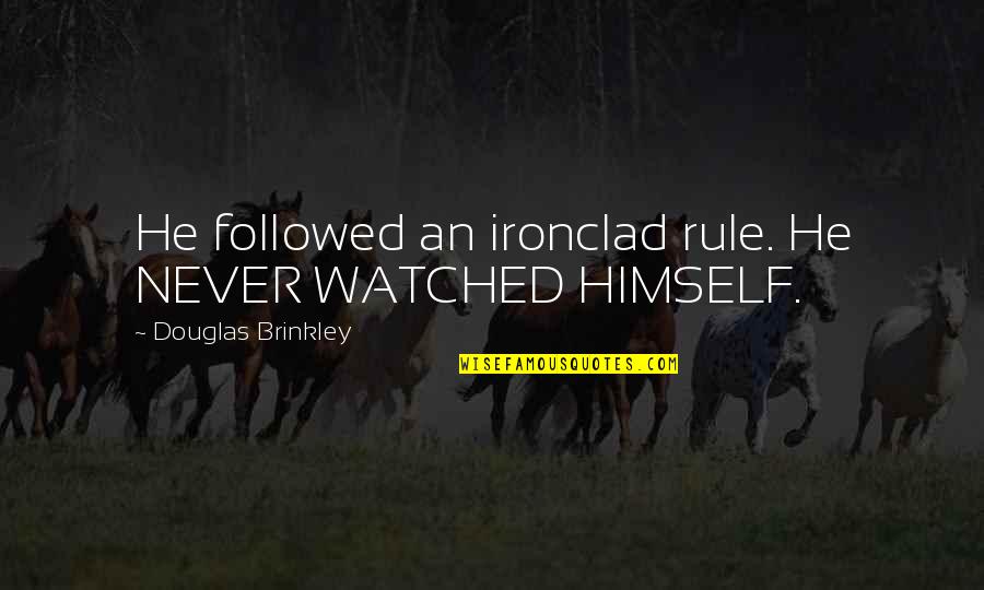 Post Graduate Degree Quotes By Douglas Brinkley: He followed an ironclad rule. He NEVER WATCHED