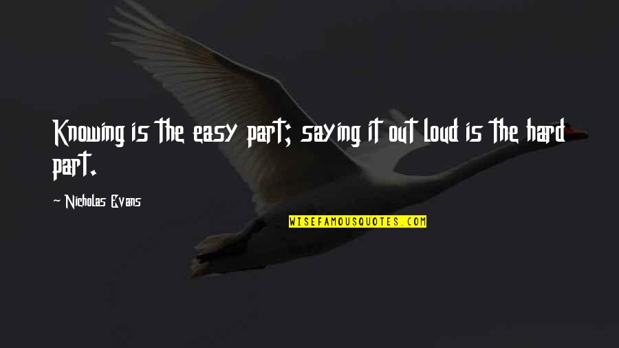 Post Graduate Quotes By Nicholas Evans: Knowing is the easy part; saying it out