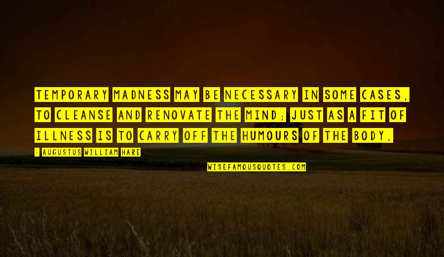Post Graduation Complete Quotes By Augustus William Hare: Temporary madness may be necessary in some cases,