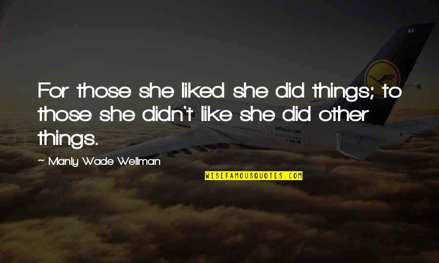 Post Hoc Quotes By Manly Wade Wellman: For those she liked she did things; to