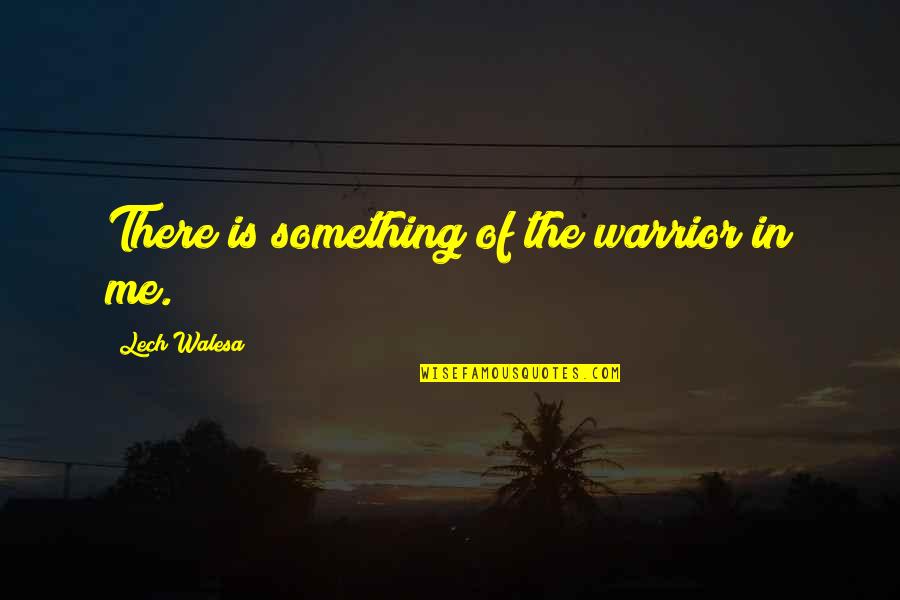 Post Impressionism Van Quotes By Lech Walesa: There is something of the warrior in me. Post Impressionism Van Quotes By Lech Walesa: There is something of the warrior in me.