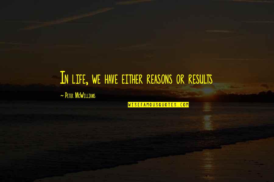 Post Interaction Quotes By Peter McWilliams: In life, we have either reasons or results