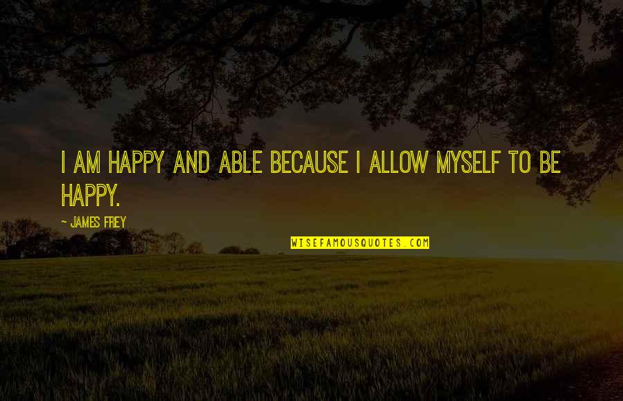 Post It Note Quotes By James Frey: I am happy and able because I allow