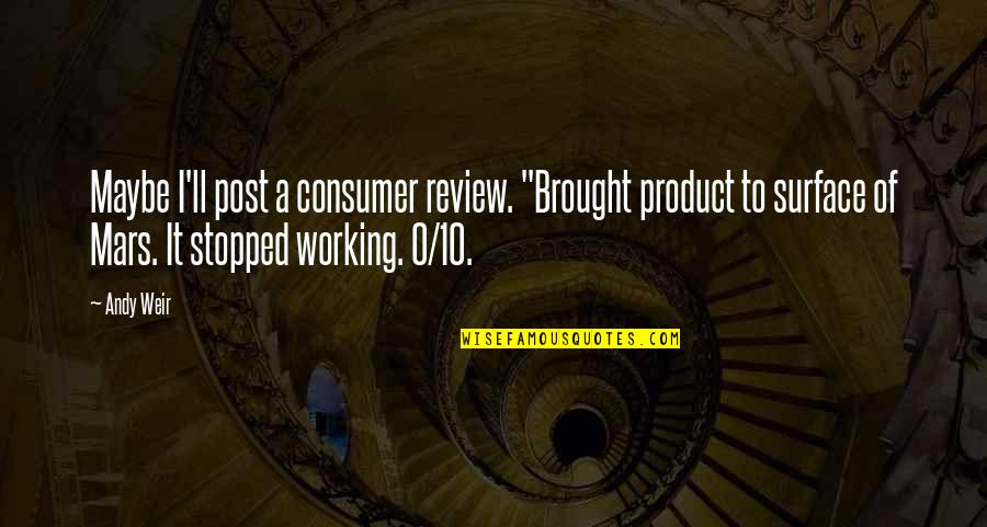 Post It Quotes By Andy Weir: Maybe I'll post a consumer review. "Brought product