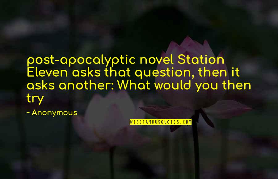 Post It Quotes By Anonymous: post-apocalyptic novel Station Eleven asks that question, then