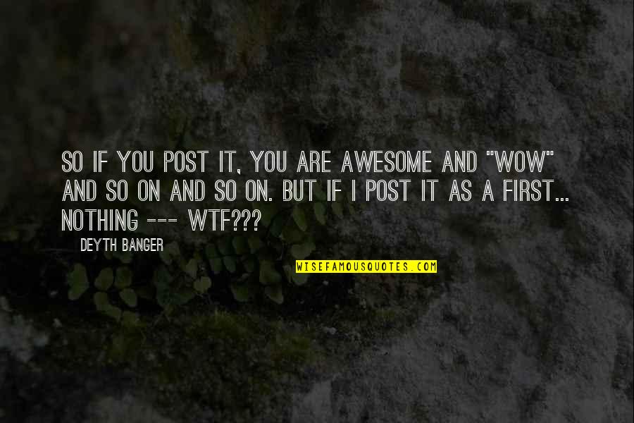 Post It Quotes By Deyth Banger: So if you post it, you are awesome