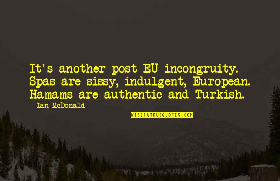 Post It Quotes By Ian McDonald: It's another post-EU incongruity. Spas are sissy, indulgent,