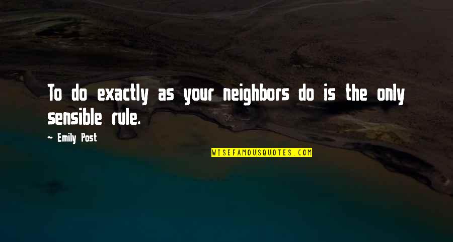 Post Its Quotes By Emily Post: To do exactly as your neighbors do is
