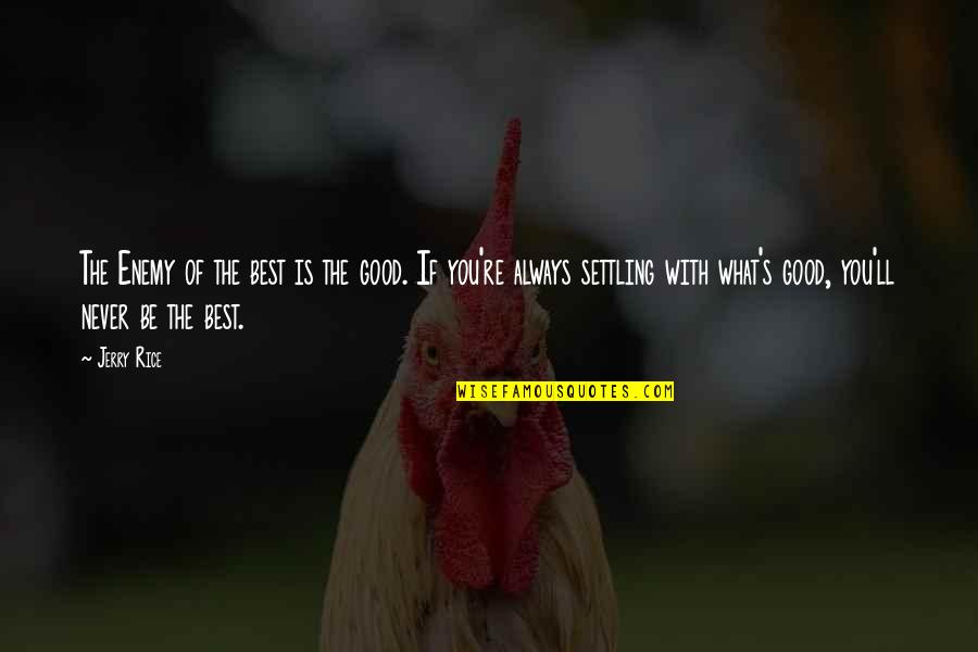 Post Ka Pa Quotes By Jerry Rice: The Enemy of the best is the good.