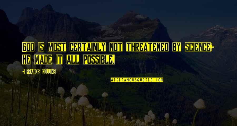Post Labor Day Quotes By Francis Collins: God is most certainly not threatened by science;