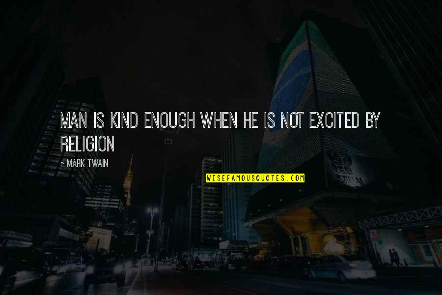 Post Labor Day Quotes By Mark Twain: Man is kind enough when he is not