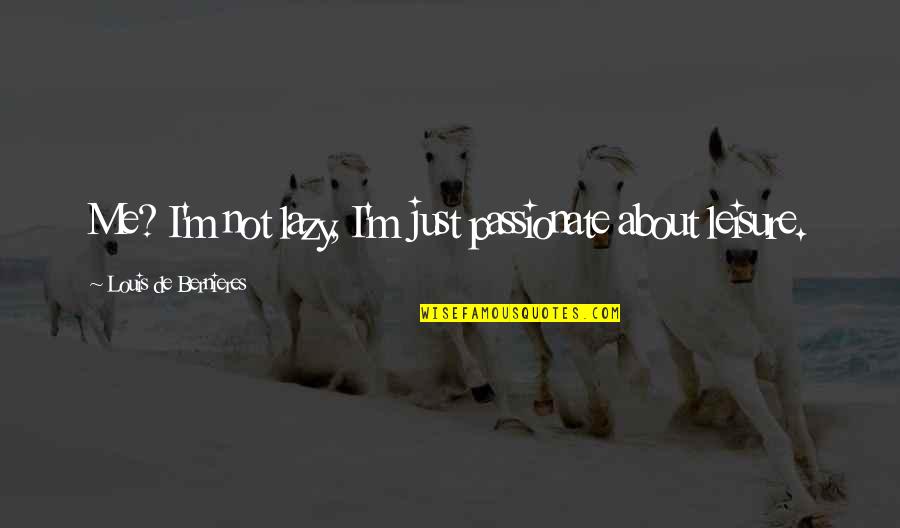 Post Left Anarchy Quotes By Louis De Bernieres: Me? I'm not lazy, I'm just passionate about Post Left Anarchy Quotes By Louis De Bernieres: Me? I'm not lazy, I'm just passionate about