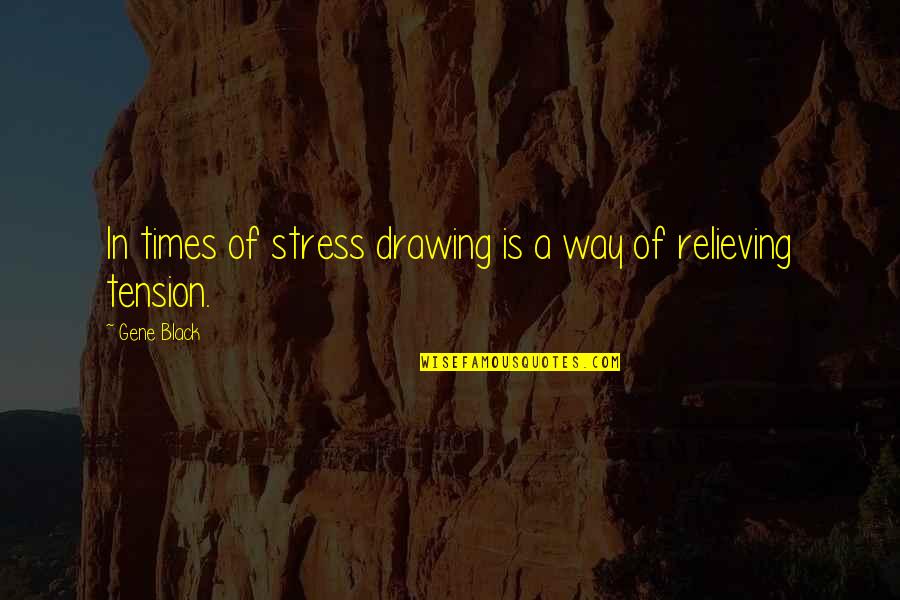 Post Literate Era Quotes By Gene Black: In times of stress drawing is a way