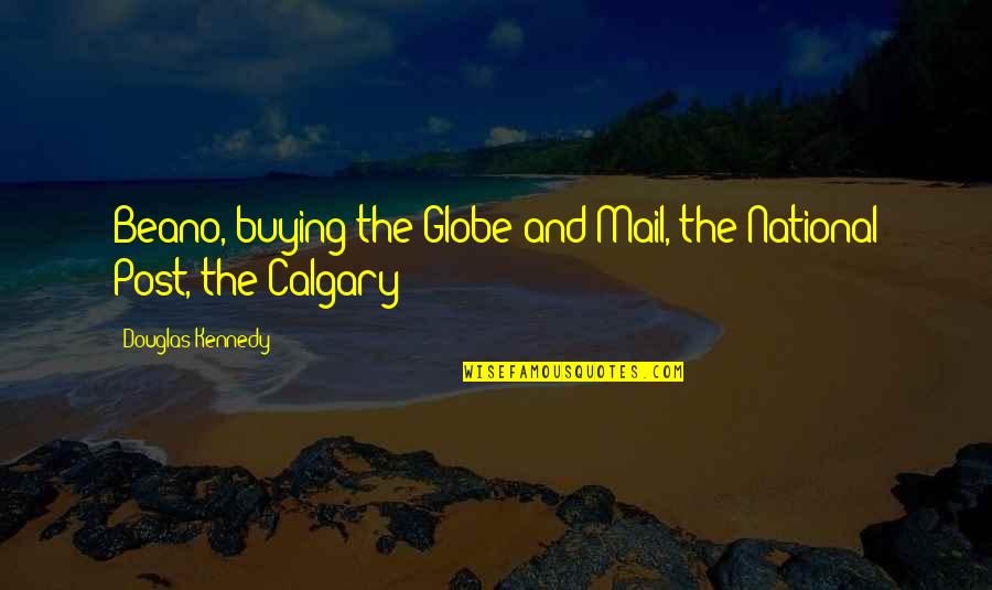 Post Mail Quotes By Douglas Kennedy: Beano, buying the Globe and Mail, the National Post Mail Quotes By Douglas Kennedy: Beano, buying the Globe and Mail, the National