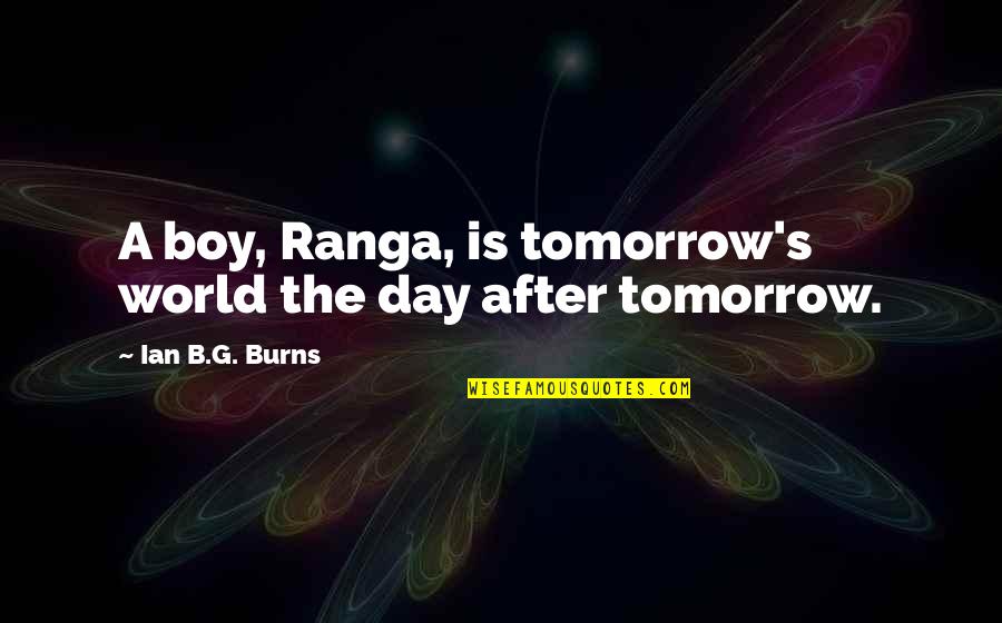 Post Mail Quotes By Ian B.G. Burns: A boy, Ranga, is tomorrow's world the day Post Mail Quotes By Ian B.G. Burns: A boy, Ranga, is tomorrow's world the day